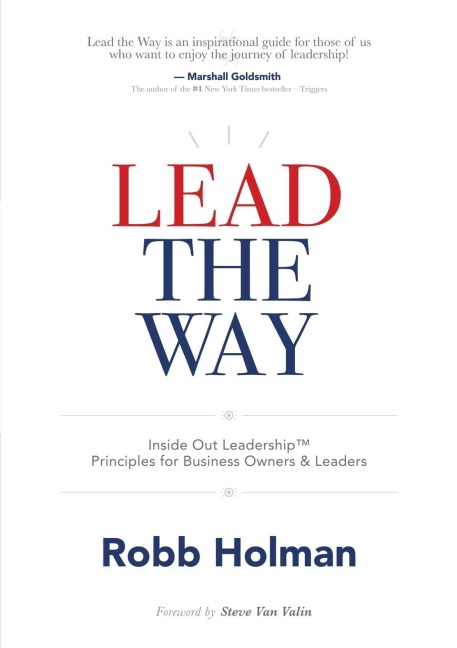 Lead the Way: Inside Out Leadership(TM) Principles For Business Owners & Leaders