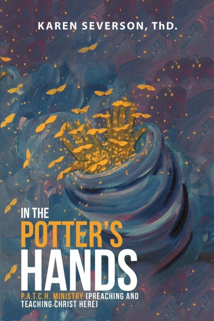 In the Potters Hands: P.A.T.C.H. Ministry (Preaching And Teaching Christ Here)