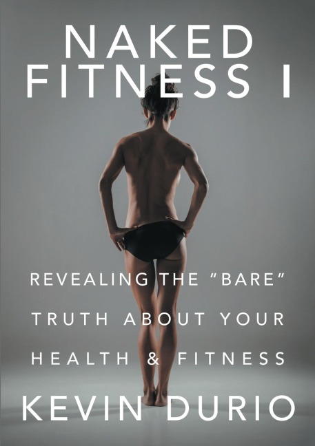 Naked Fitness I: Revealing the Bare Truth About Your Health & Fitness