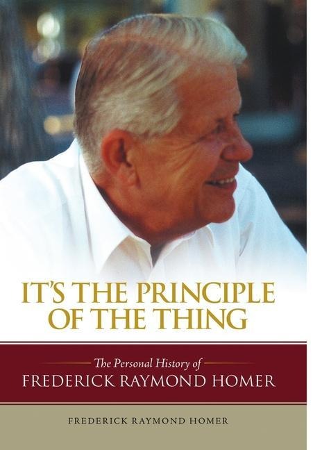 Its the Principle of the Thing: The Personal History of Frederick Raymond Homer