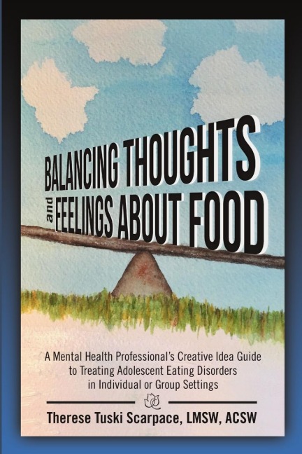 Balancing Thoughts and Feelings about Food: A Mental Health Professionals Creative Idea Guide to Treating Adolescent Eating Disorders in Individual or Group Settings