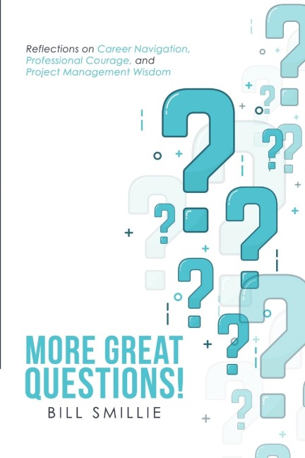 More Great Questions!: Reflections on Career Navigation, Professional Courage, and Project Management Wisdom