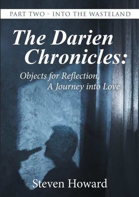 The Darien Chronicles: Objects for Reflection, A Journey into Love: Part Two - Into the Wasteland