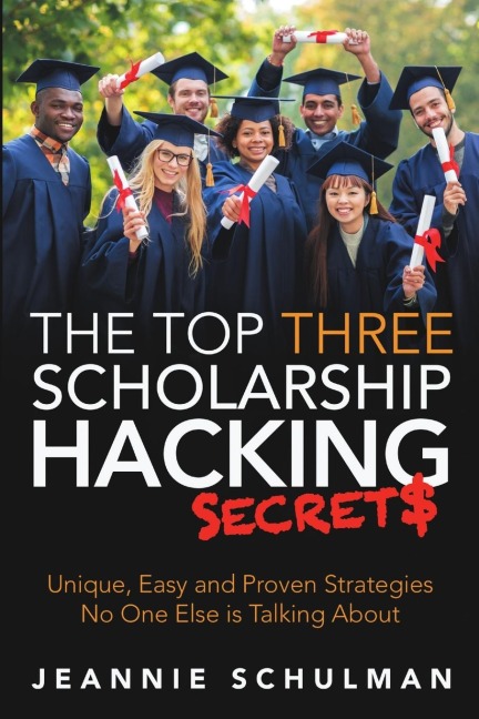 The Top Three Scholarship Hacking Secrets: Unique, Easy and Proven Strategies No One Else is Talking About