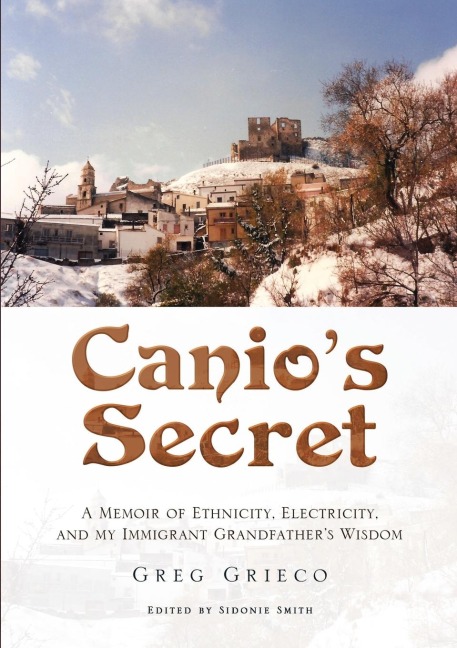Canios Secret: A Memoir of Ethnicity, Electricity, and my Immigrant Grandfathers Wisdom