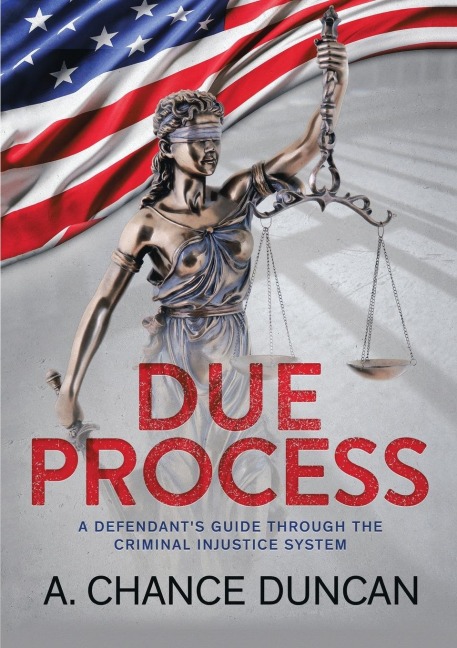 Due Process: A defendants guide through the criminal injustice system