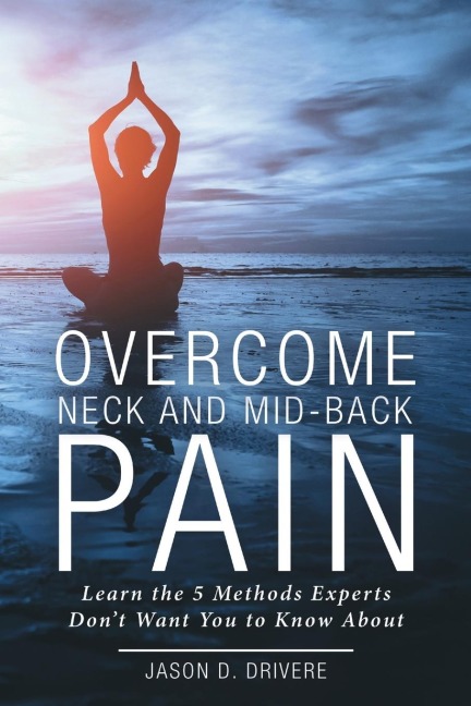 Overcome Neck and Mid-Back Pain: Learn the 5 Methods Experts Dont Want You to Know About