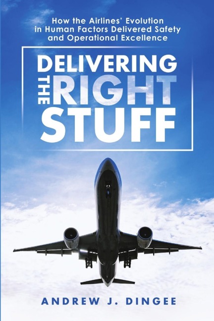 Delivering the Right Stuff: How the Airlines Evolution in Human Factors Delivered Safety and Operational Excellence