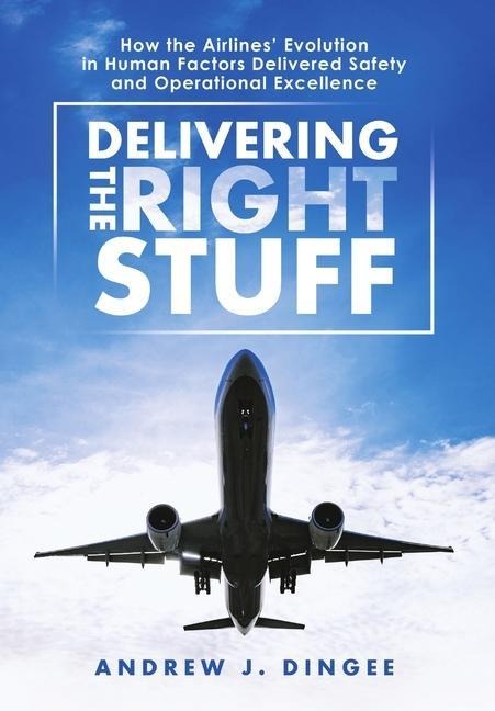 Delivering the Right Stuff: How the Airlines' Evolution in Human Factors Delivered Safety and Operational Excellence