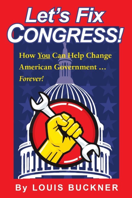 Lets Fix Congress!: How You Can Help Change American Government ... Forever!