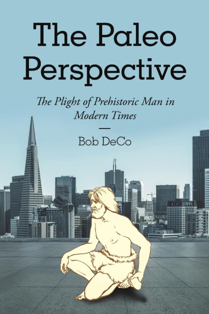 The Paleo Perspective: The Plight of Prehistoric Man in Modern Times