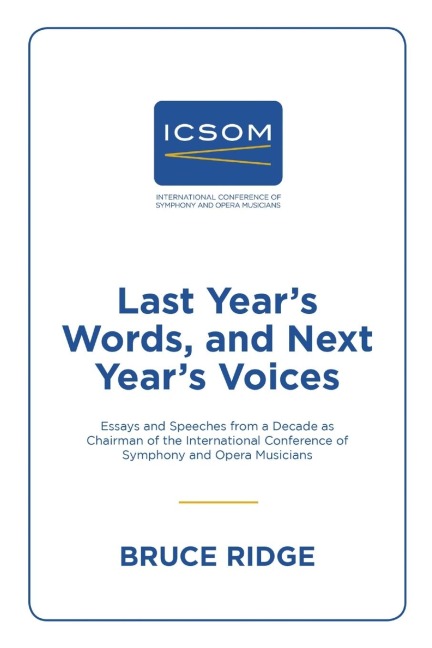 Last Years Words, and Next Years Voices: Essays and Speeches from a Decade as Chairman of the International Conference of Symphony and Opera Musicians
