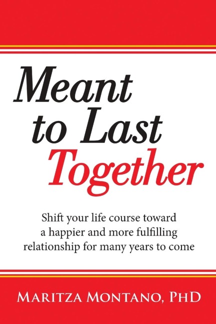 Meant to Last Together: Shift your life course toward a happier and more fulfilling relationship for many years to come