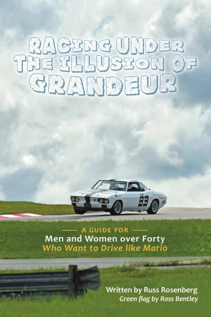 Racing under the Illusion of Grandeur: A Guide for Men and Women over Forty Who Want to Drive like Mario