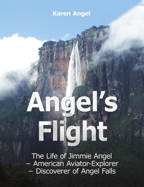 Angels Flight: The Life of Jimmie Angel - American Aviator-Explorer - Discoverer of Angel Falls