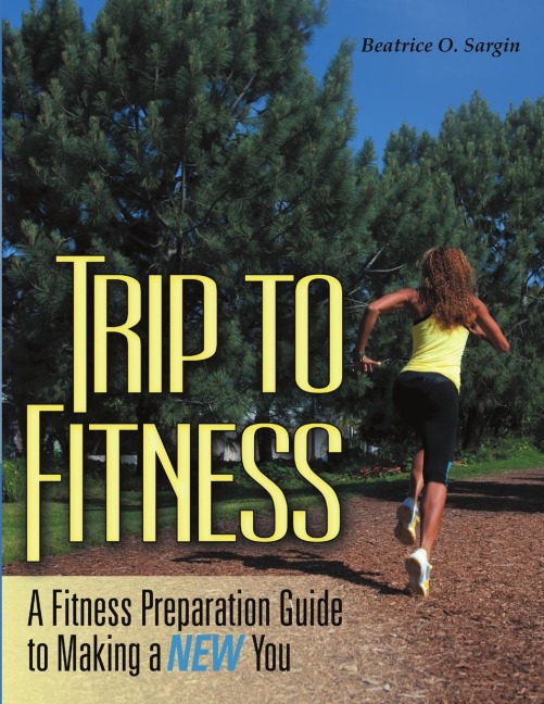 Trip to Fitness: A Fitness Preparation Guide to Making a New You