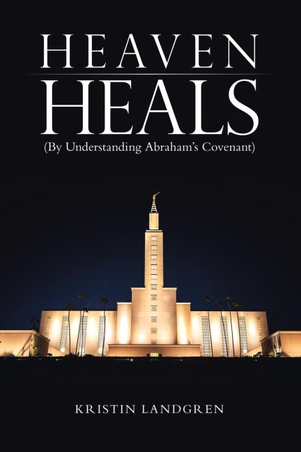 Heaven Heals: (By Understanding Abrahams Covenant)