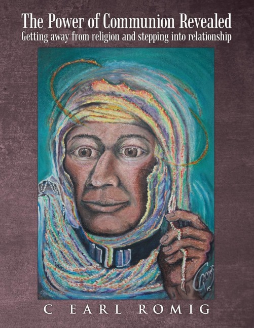 The Power of Communion Revealed: Getting Away from Religion and Stepping Into Relationship