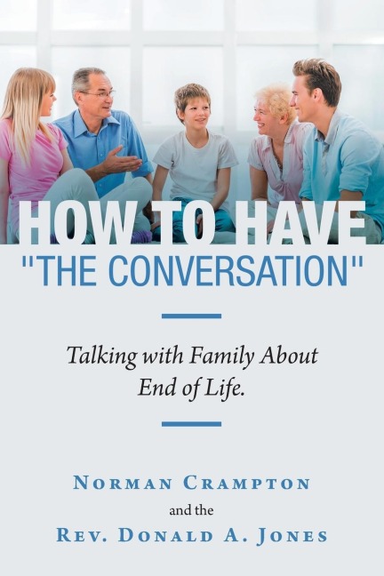 How to Have The Conversation: Talking with family about end of life.