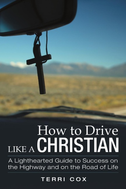 How to Drive Like a Christian: A Lighthearted Guide to Success on the Highway and on the Road of Life