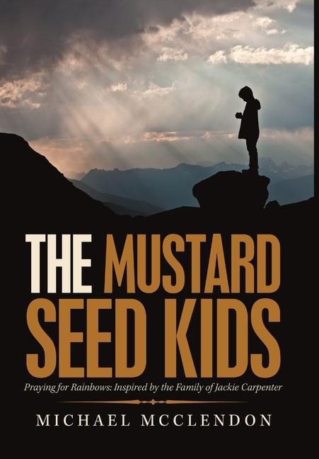 The Mustard Seed Kids: Praying for Rainbows: Inspired by the Family of Jackie Carpenter