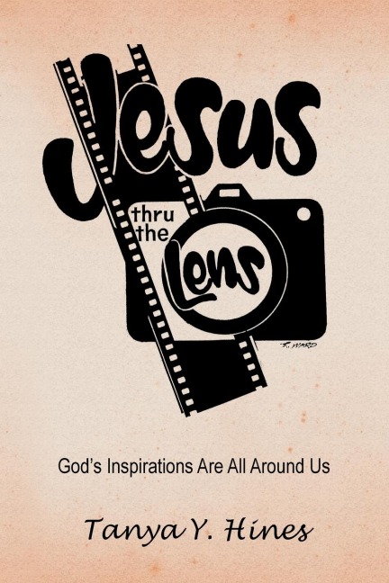 Jesus Thru the Lens: Gods Inspirations Are All Around Us