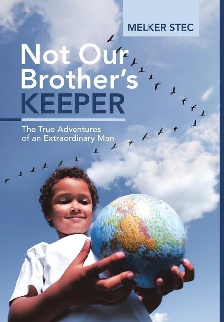 Not Our Brothers Keeper: The True Adventures of an Extraordinary Man