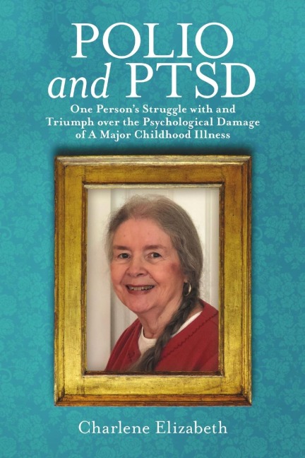 Polio and PTSD: One Persons Struggle with and Triumph over the Psychological Damage of A Major Childhood Illness