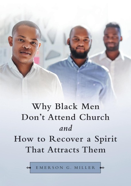 Why Black Men Dont Attend Church and How to Recover a Spirit That Attracts Them