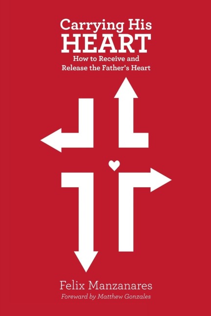 Carrying His Heart: How to Receive and Release the Fathers Heart
