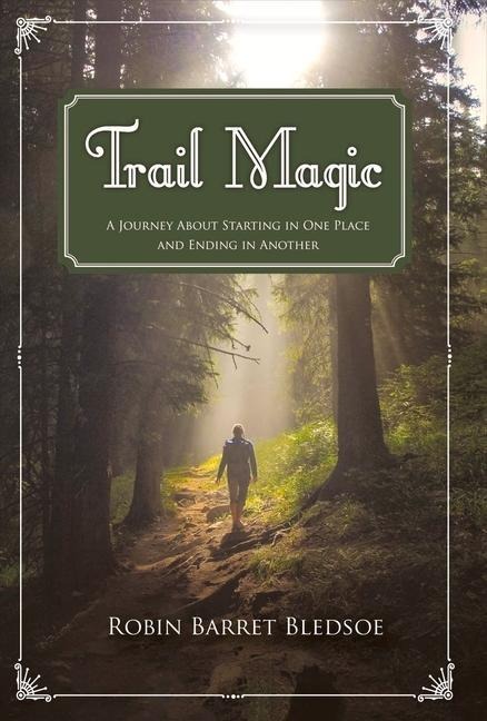 Trail Magic: A Journey about Starting in One Place and Ending in Another Volume 1