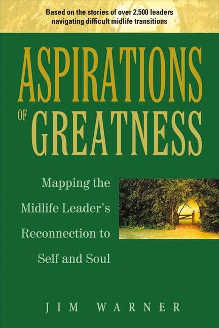 Aspirations of Greatness: Mapping the Midlife Leaders Reconnection to Self and Soul Volume 1