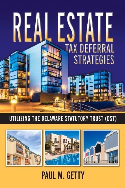 Real Estate Tax Deferral Strategies Utilizing the Delaware Statutory Trust (Dst): Volume 1