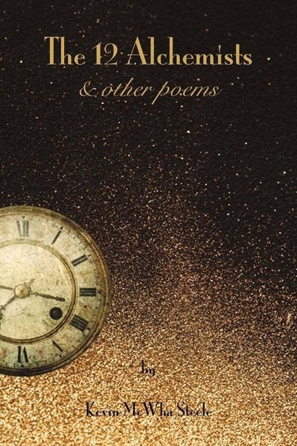 The 12 Alchemists & Other Poems: Volume 1