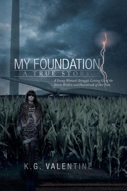 My Foundation: A Young Womans Struggle Letting Go of the Storm Within and Heartbreak of Her Past