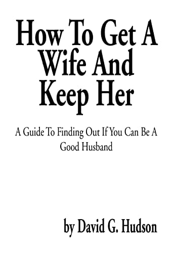 How To Get A Wife And Keep Her A Guide To Finding Out If You Can Be A Good Husband