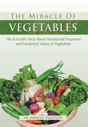 The Miracle of Vegetables The Scientific Facts about Nutritional Properties and Medicinal Values of Vegetables