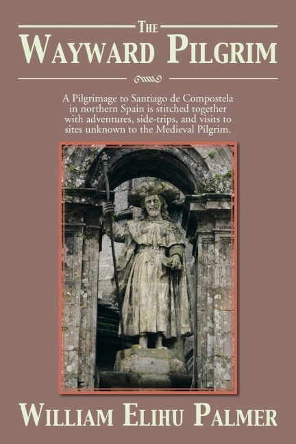 The Wayward Pilgrim: A Pilgrimage to Santiago de Compostela in Northern Spain Is Stitched Together with Adventures, Side-Trips, and Visits