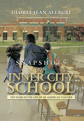 Snapshots of an Inner City School Ten Years in the Life of an American Teacher