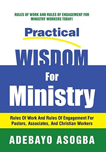 Practical Wisdom for Ministry Rules of Work and Rules of Engagement for Pastors, Associates, and Christian Workers