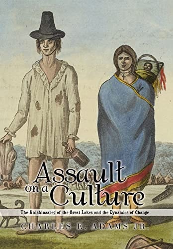 Assault on a Culture The Anishinaabeg of the Great Lakes and the Dynamics of Change