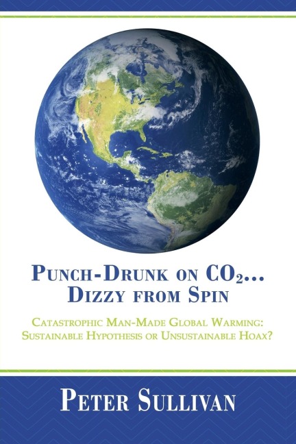Punch-Drunk on Co2...Dizzy from Spin: Catastrophic Man-Made Global Warming Sustainable Hypothesis or Unsustainable Hoax?