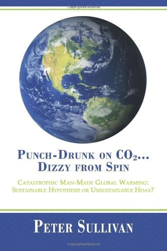 Punch-Drunk on Co2... Dizzy from Spin Catastrophic Man-Made Global Warming Sustainable Hypothesis Or Unsustainable Hoax?