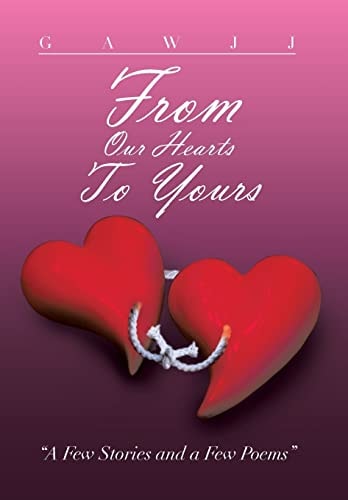From Our Hearts to Yours A Few Stories and a Few Poems