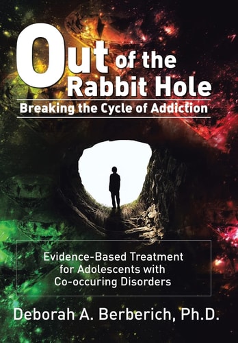 Out of the Rabbit Hole Breaking the Cycle of Addiction: Evidence-Based Treatment for Adolescents with Co-Occurring Disorders
