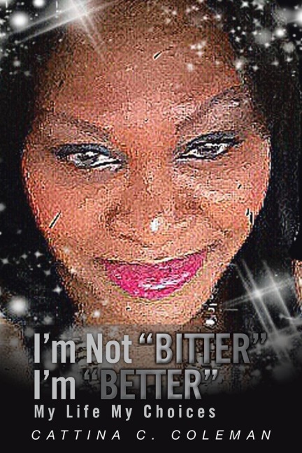 Im Not Bitter Im Better: My Life My Choices
