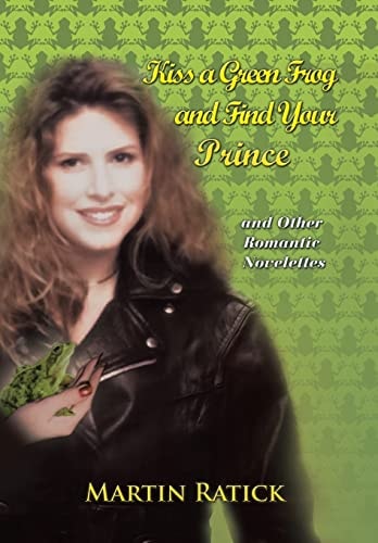 Kiss a Green Frog and Find Your Prince And Other Romantic Novelettes