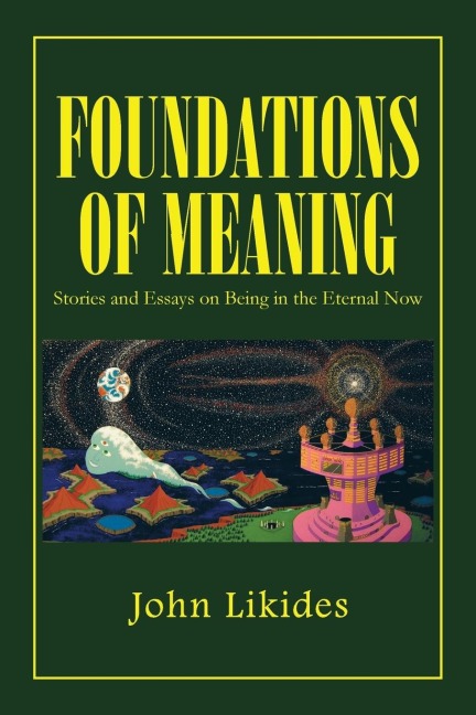 FOUNDATIONS OF MEANING: Stories and Essays on Being in the Eternal Now