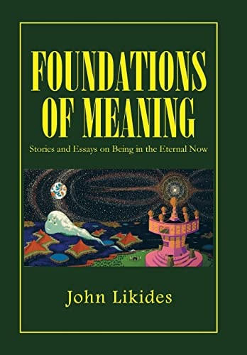 Foundations of Meaning Stories and Essays on Being in the Eternal Now