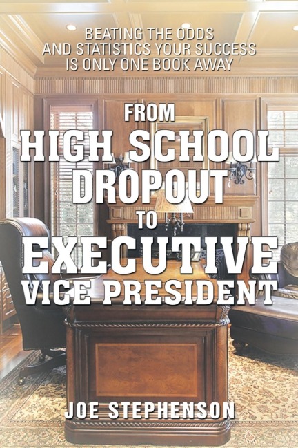 From High School Dropout to Executive Vice President: Beating the Odds and Statistics Your Success Is Only One Book Away